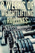 8 Weeks of Weightlifting Routines to Gain Strength and Lose, Verzenden, Gelezen, Kelli Rae