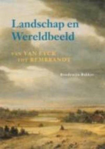 LANDSCHAP EN WERELDBEELD -VAN VAN EYCK TOT REMBRANDT, Verzenden, Zo goed als nieuw, Bram Bakker