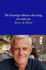 9789402182880 De Eeuwige Idioot valt terug en staat op, Boeken, Verzenden, Nieuw, Koos de Boed