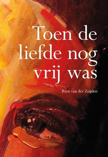Toen De Liefde Nog Vrij Was | Rien Zeijden | Nieuw, Ophalen of Verzenden, Nieuw, Rien Zeijden