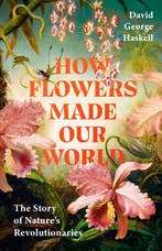 How Flowers Made Our World 9781911709985, Ophalen of Verzenden, Nieuw, David George Haskell