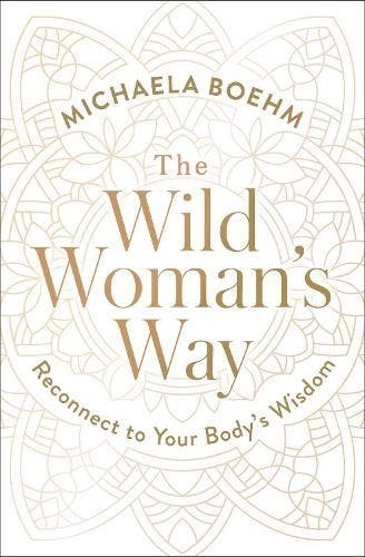 The Wild Womans Way: Reconnect to Your Bodys Wisdom, Verzenden, Nieuw