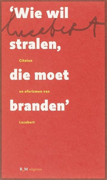 Wie wil stralen die moet branden - Lucebert 9789077907900, Verzenden, Gelezen, Lucebert