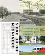 Groningen op de rails: railvervoer 1860-2020 9789077989777, Verzenden, Zo goed als nieuw, Beno Hofman