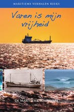 Varen is mijn vrijheid / Maritieme verhalen reeks / 6, Boeken, Verzenden, Gelezen, De Maritieme Schrijvers