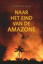 Naar het eind van de Amazone | 9789460225314 | Pitou van, Zo goed als nieuw, Pitou van Dijck