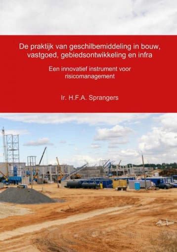 De praktijk van geschilbemiddeling in bouw, vastgoed,, Boeken, Verzenden, Zo goed als nieuw, Ir. H.F.A. Sprangers