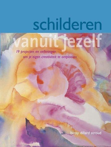 Schilderen vanuit jezelf - Betsy Dillard Stroud - 9789021336, Verzenden, Nieuw