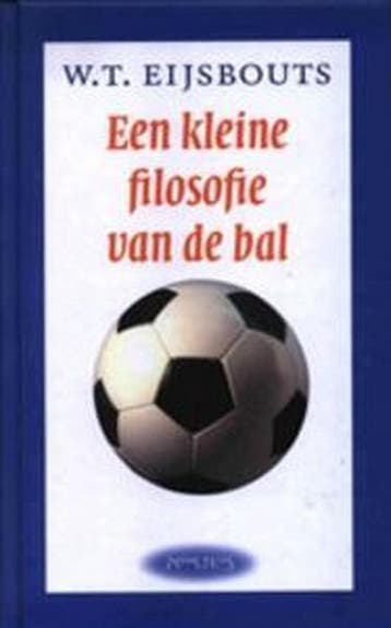 Kleine filosofie van de bal - W.T. Eijsbouts 9789044608861, Verzenden, Zo goed als nieuw, W.T. Eijsbouts