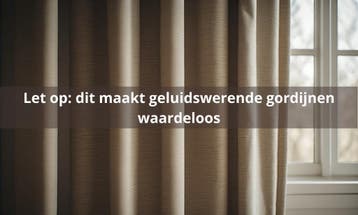 Let op: Dit maakt geluidswerende gordijnen waardeloos, Nieuw