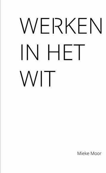 Werken in het wit - Mieke Moor 9789086841585, Verzenden, Gelezen, Mieke Moor