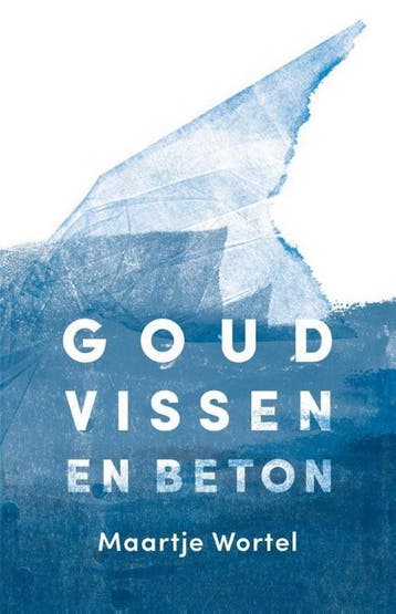 Goudvissen en beton - Maartje Wortel 9789492478030, Verzenden, Zo goed als nieuw, Maartje Wortel