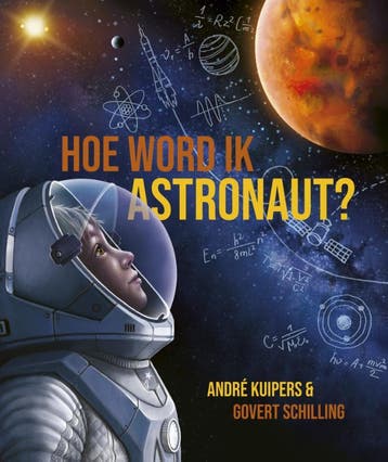 Hoe Word Ik Astronaut? | André Kuipers; Govert Schilling, Ophalen of Verzenden, Nieuw, André Kuipers; Govert Schilling