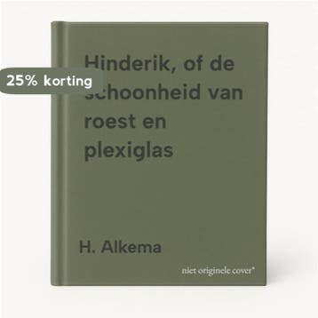 Hinderik, of de schoonheid van roest en plexiglas - H., Verzenden, Zo goed als nieuw, H. Alkema