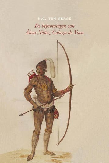 De beproevingen van Álvar Núñez Cabeza de Vaca 9789492313782, Verzenden, Zo goed als nieuw, H.C. ten Berge