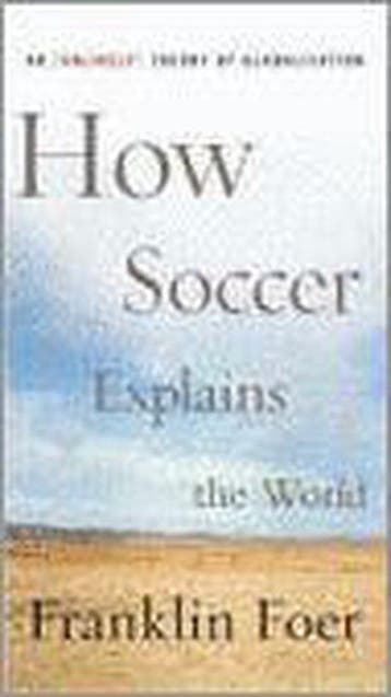 How Soccer Explains the World 9780066212340 Franklin Foer, Verzenden, Zo goed als nieuw, Franklin Foer
