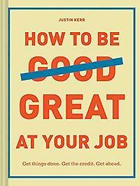 How to Be Great at Your Job - Justin Kerr 9781452169132, Boeken, Verzenden, Zo goed als nieuw, Justin Kerr