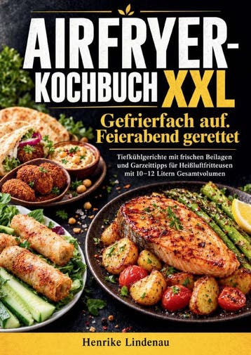 Airfryer-Kochbuch Xxl – Gefrierfach Auf. Feierabend Gerettet, Boeken, Ophalen of Verzenden, Nieuw, Henrike Lindenau