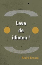 Leve de idioten 9789059273702 Andre Brosse, Boeken, Verzenden, Zo goed als nieuw, Andre Brosse