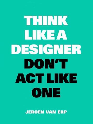 Think Like A Designer, DonT Act Like One | Jeroen Van Erp, Boeken, Ophalen of Verzenden, Nieuw, Jeroen Van Erp