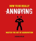 How to Be Really Annoying 9781912983179 Lucinda Wilde, Verzenden, Zo goed als nieuw, Lucinda Wilde
