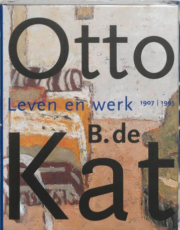 OTTO B DE KAT  LEVEN EN WERK (1907-1995) 9789068683035, Verzenden, Zo goed als nieuw, VAN DICK BROECKHUIZEN