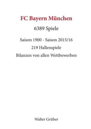 9783741200717 FC Bayern Munchen. 6389 Spiele, Verzenden, Nieuw, Walter Gruber