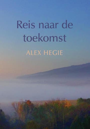 Reis naar de toekomst - Alex Hegie 9789048437931, Boeken, Esoterie en Spiritualiteit, Verzenden, Gelezen, Alex Hegie