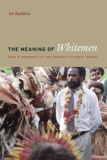 The Meaning of the Whitemen - Race and Modernity in the, Verzenden, Gelezen, Ira Bashkow
