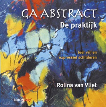 Ga abstract / Tirion art - Rolina van Vliet 9789043913232, Verzenden, Zo goed als nieuw, Rolina van Vliet
