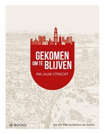 Gekomen om te blijven. Utrecht 900 jaar | 9789462584907 |, Boeken, Ophalen of Verzenden, Zo goed als nieuw, Bettina van Santen ; Kaj van Vliet