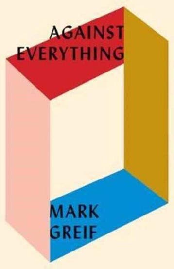 Against Everything 9781784785932 Mark Greif, Verzenden, Zo goed als nieuw, Mark Greif