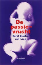 De passievrucht / Eldorado 9789047100546, Boeken, Verzenden, Zo goed als nieuw, Karel Glastra van Loon