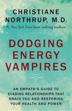 Dodging Energy Vampires 9781401954772, Verzenden, Zo goed als nieuw, Dr. Christiane Northrup