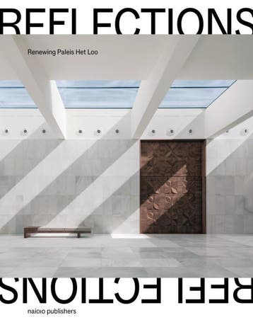 Reflections: Renewing Paleis Het Loo | Nieuw, Ophalen of Verzenden, Nieuw, Floris Alkemade; Peter Bakkum; Pien Harms; Anton Kos; Michel Maarseveen; Koen Ottenheym; Wim Pijbes; Dikkie Scipio
