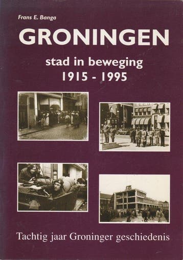 Groningen stad in beweging 1915-1995 - F.E. Banga, Verzenden, Gelezen, F.E. Banga