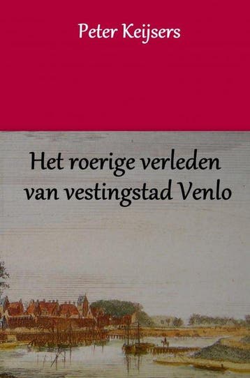 9789463427739 Het roerige verleden van vestingstad Venlo, Verzenden, Nieuw, Peter Keijsers
