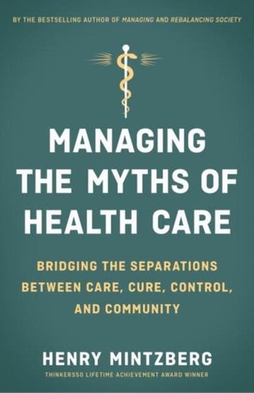 Managing the Myths of Health Care: Bridging the Separations, Boeken, Ophalen of Verzenden, Zo goed als nieuw, MINTZBERG
