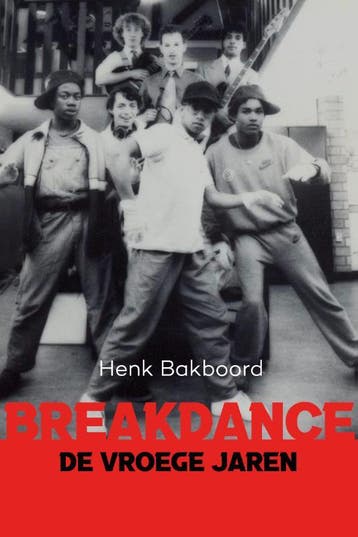 Breakdance – De Vroeg Jaren | Henk Bakboord | Nieuw, Boeken, Ophalen of Verzenden, Nieuw, Henk Bakboord
