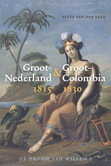 Groot-Nederland &amp; Groot-Colombia 1815-1830 - Sytze van d, Boeken, Verzenden, Nieuw
