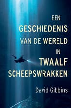 Een Geschiedenis Van De Wereld In Twaalf Scheepswrakken | Da, Ophalen of Verzenden, Nieuw, David Gibbins