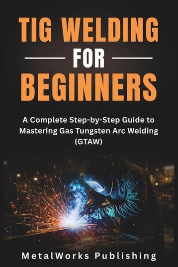 9798297047174 The Beginners Welding- TIG Welding for Beg..., Verzenden, Nieuw, Metalworks Publishing