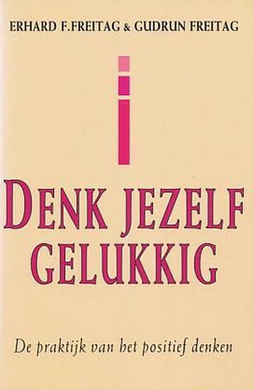 Denk jezelf gelukkig - Erhard F. Freitag 9789065907493, Boeken, Verzenden, Gelezen, Erhard F. Freitag
