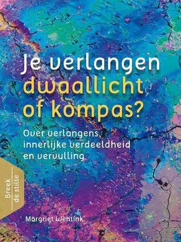 Je verlangen - dwaallicht of kompas? / Breek de stilte, Verzenden, Gelezen, Margriet Wentink
