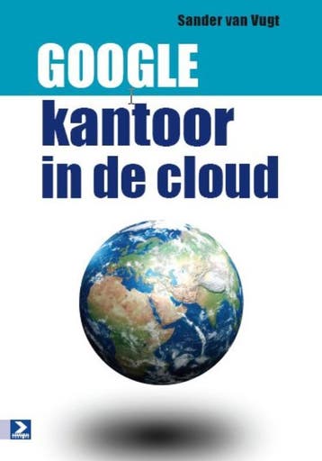 Google: kantoor in de cloud - Sander van Vugt 9789012582872, Verzenden, Zo goed als nieuw, Sander van Vugt