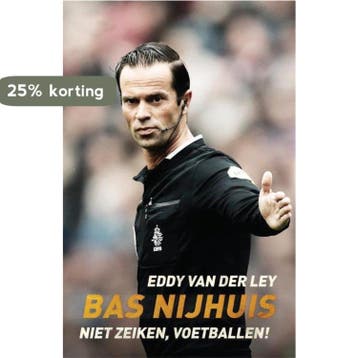 Bas Nijhuis - Niet zeiken, voetballen! - Eddy van der Ley, Verzenden, Zo goed als nieuw, Eddy van der Ley