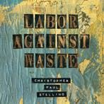 lp nieuw - Christopher Paul Stelling - Labor Against Waste, Verzenden, Zo goed als nieuw