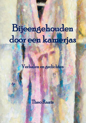 Bijeengehouden door een kamerjas 9789492519719 Raats Theo, Verzenden, Zo goed als nieuw, Raats Theo