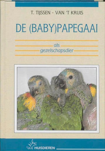 De (baby)papegaai als gezelschapsdier / Etiko huisdieren, Verzenden, Gelezen, T. Tijssen-van 't Kruis