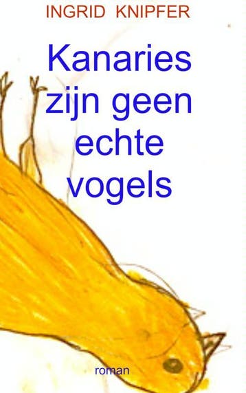 Kanaries zijn geen echte vogels - Ingrid Knipfer, Verzenden, Gelezen, Ingrid Knipfer